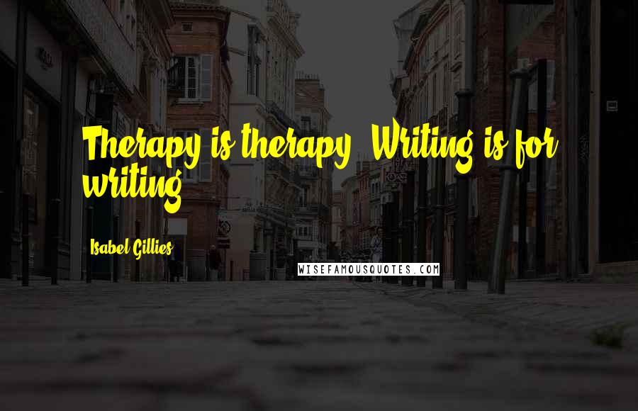 Isabel Gillies Quotes: Therapy is therapy. Writing is for writing.