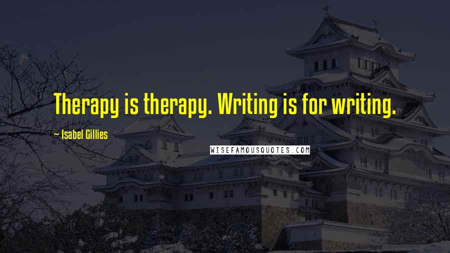 Isabel Gillies Quotes: Therapy is therapy. Writing is for writing.