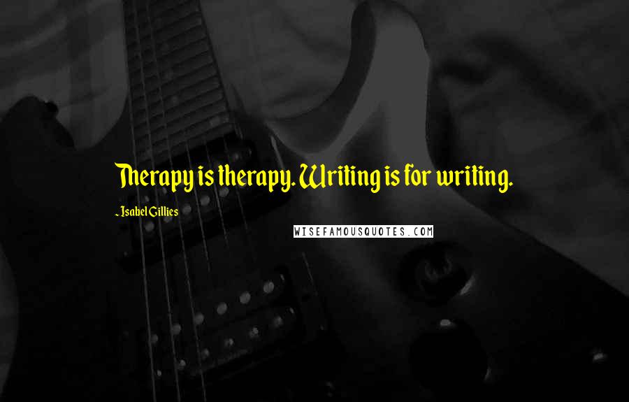 Isabel Gillies Quotes: Therapy is therapy. Writing is for writing.