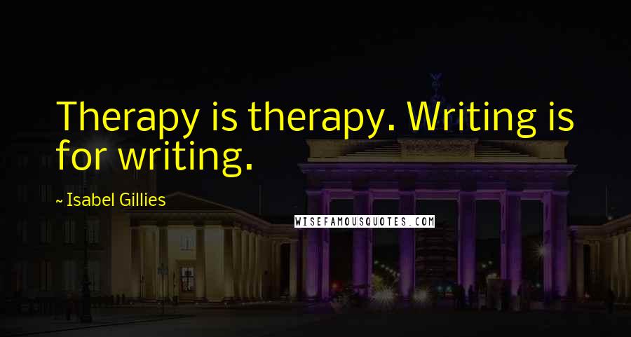 Isabel Gillies Quotes: Therapy is therapy. Writing is for writing.