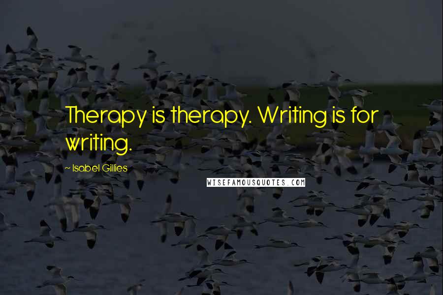 Isabel Gillies Quotes: Therapy is therapy. Writing is for writing.