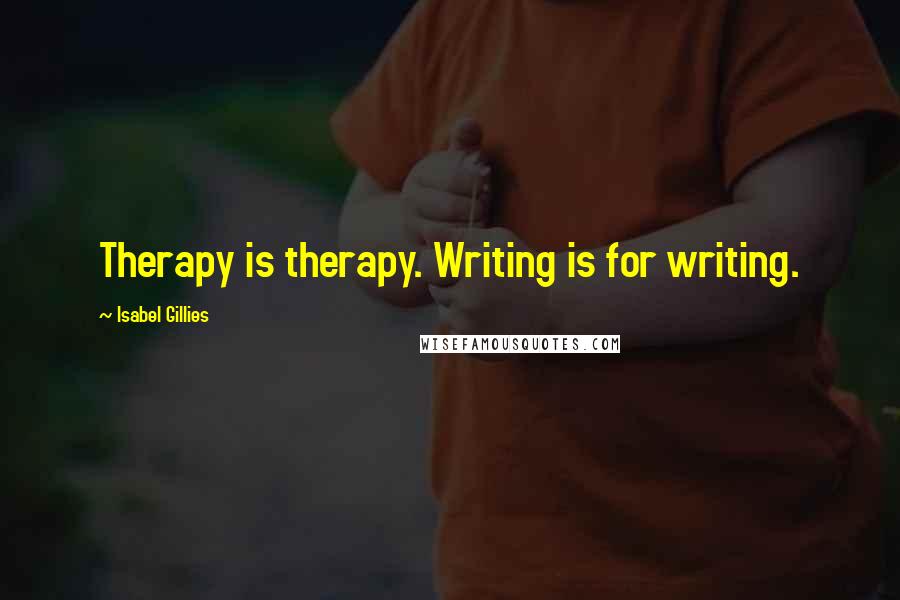 Isabel Gillies Quotes: Therapy is therapy. Writing is for writing.