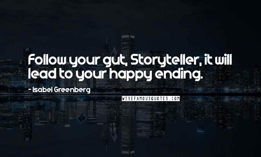 Isabel Greenberg Quotes: Follow your gut, Storyteller, it will lead to your happy ending.