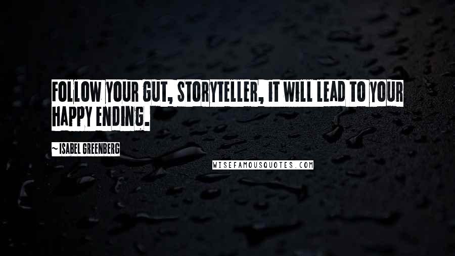 Isabel Greenberg Quotes: Follow your gut, Storyteller, it will lead to your happy ending.