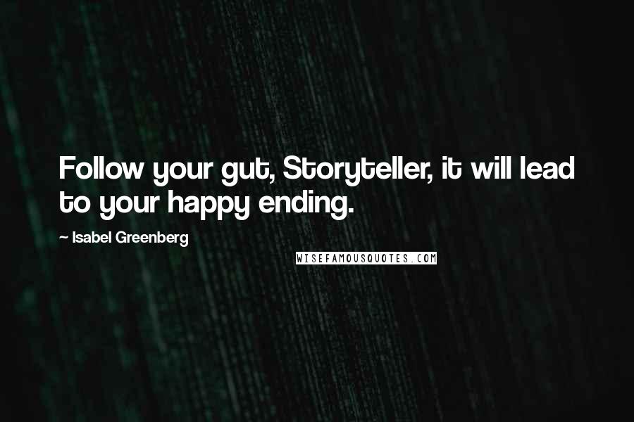 Isabel Greenberg Quotes: Follow your gut, Storyteller, it will lead to your happy ending.