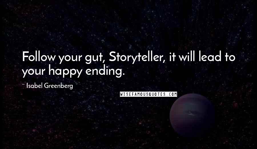 Isabel Greenberg Quotes: Follow your gut, Storyteller, it will lead to your happy ending.