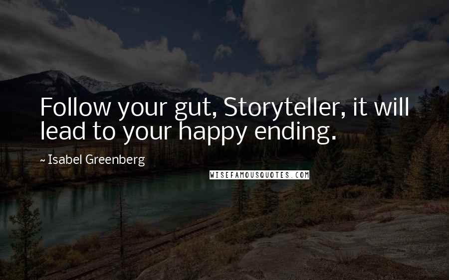Isabel Greenberg Quotes: Follow your gut, Storyteller, it will lead to your happy ending.