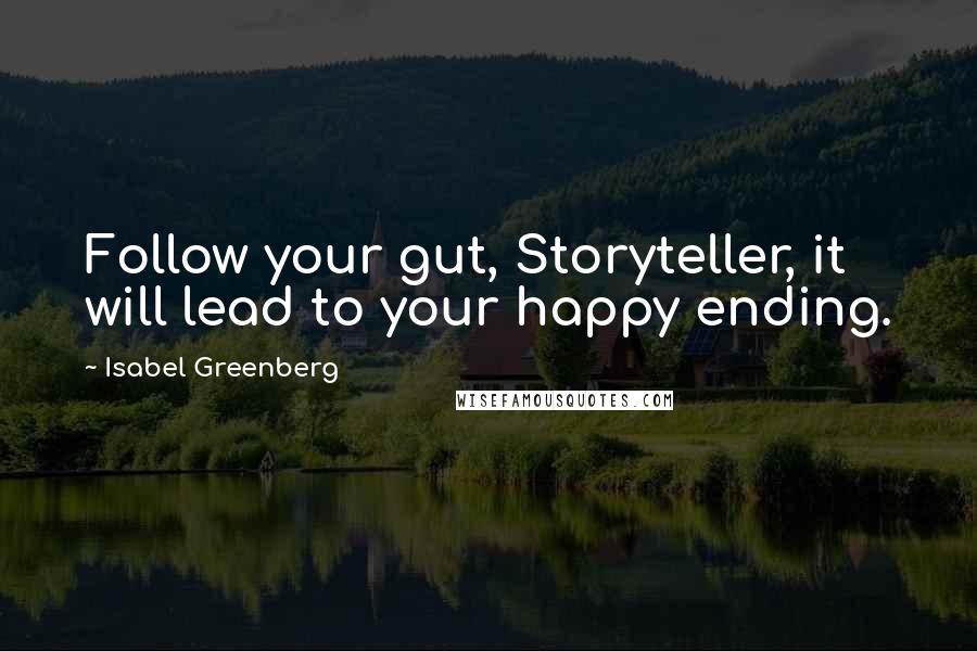 Isabel Greenberg Quotes: Follow your gut, Storyteller, it will lead to your happy ending.
