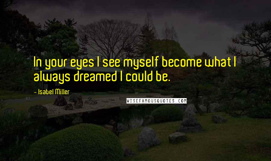 Isabel Miller Quotes: In your eyes I see myself become what I always dreamed I could be.