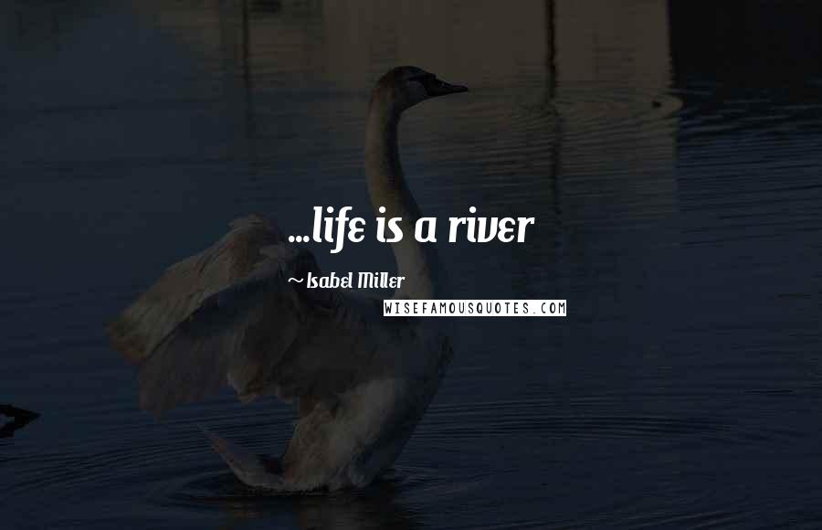 Isabel Miller Quotes: ...life is a river