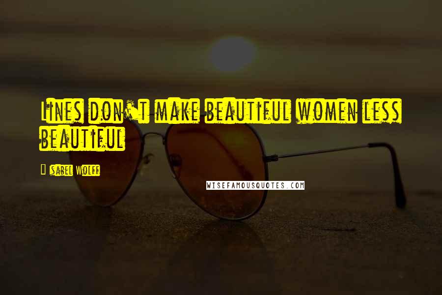 Isabel Wolff Quotes: Lines don't make beautiful women less beautiful