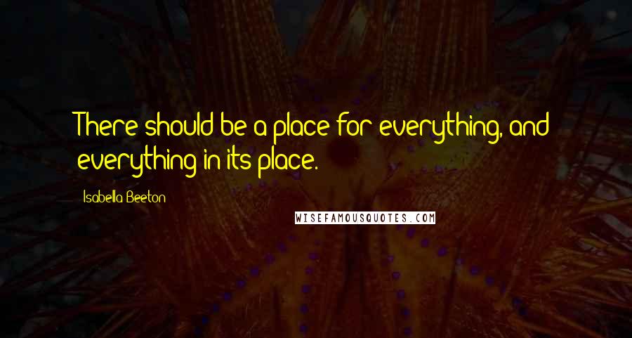 Isabella Beeton Quotes: There should be a place for everything, and everything in its place.