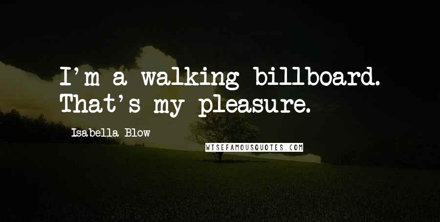 Isabella Blow Quotes: I'm a walking billboard. That's my pleasure.