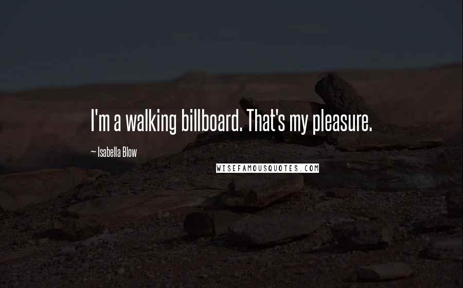 Isabella Blow Quotes: I'm a walking billboard. That's my pleasure.