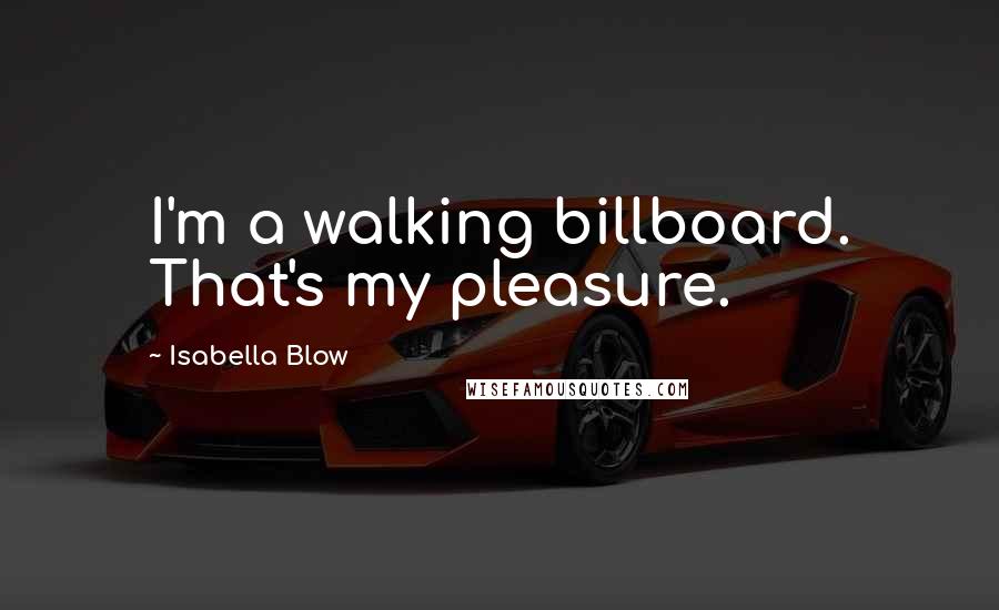 Isabella Blow Quotes: I'm a walking billboard. That's my pleasure.