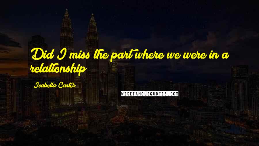 Isabella Carter Quotes: Did I miss the part where we were in a relationship?