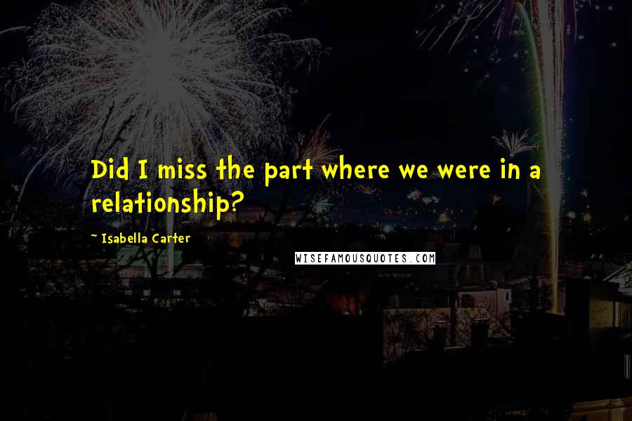 Isabella Carter Quotes: Did I miss the part where we were in a relationship?