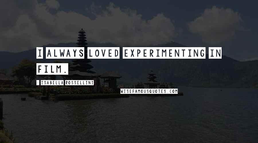 Isabella Rossellini Quotes: I always loved experimenting in film.