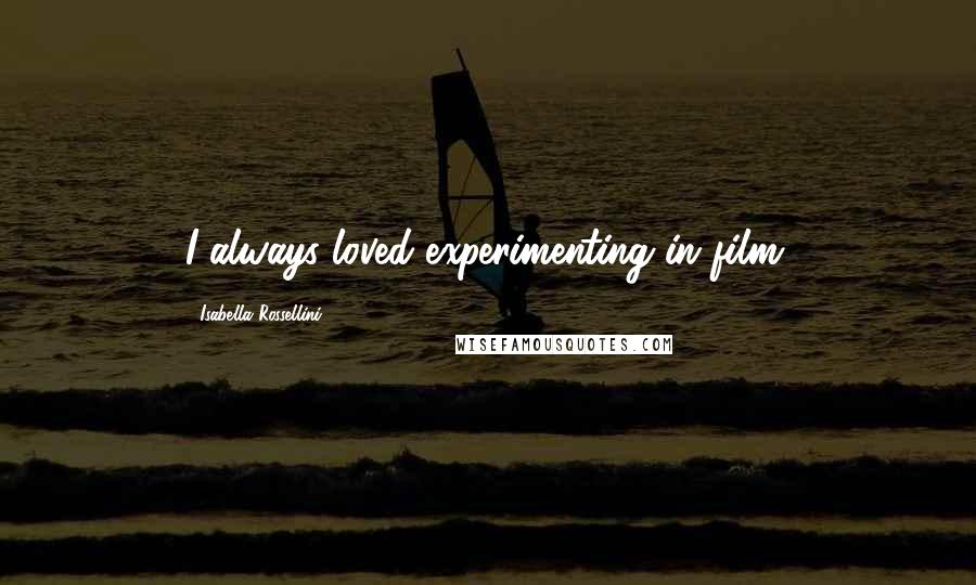 Isabella Rossellini Quotes: I always loved experimenting in film.
