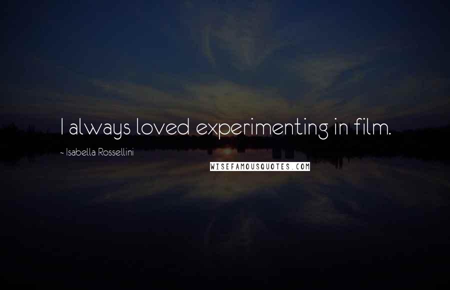 Isabella Rossellini Quotes: I always loved experimenting in film.