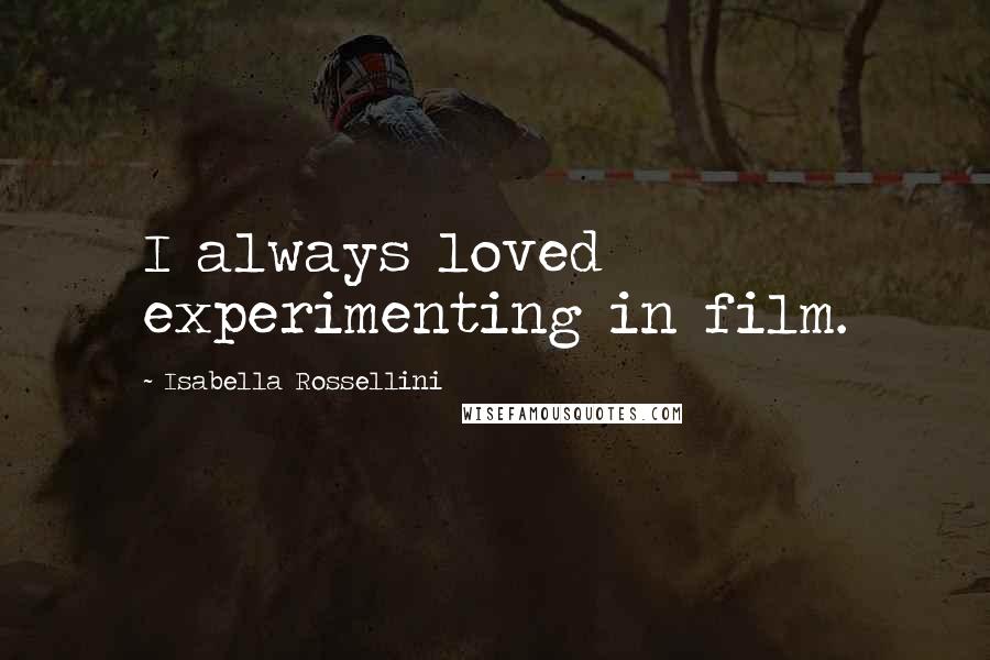 Isabella Rossellini Quotes: I always loved experimenting in film.