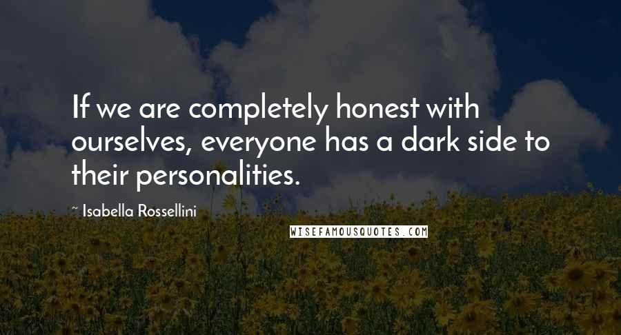 Isabella Rossellini Quotes: If we are completely honest with ourselves, everyone has a dark side to their personalities.