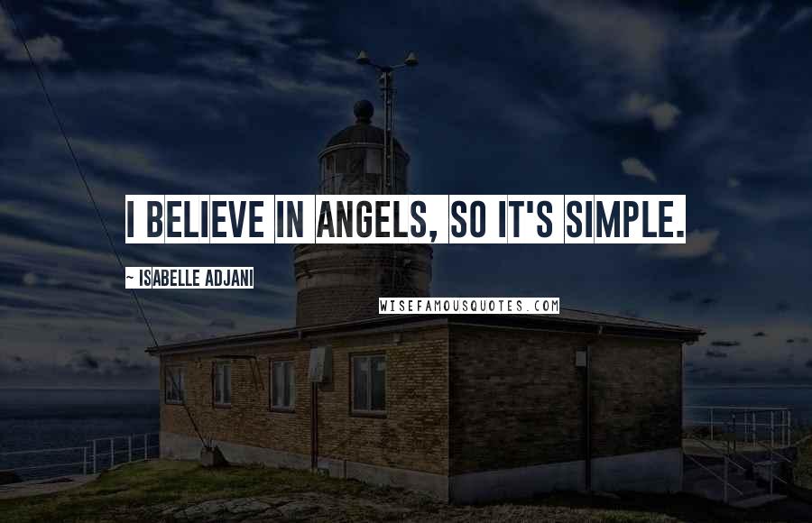 Isabelle Adjani Quotes: I believe in angels, so it's simple.