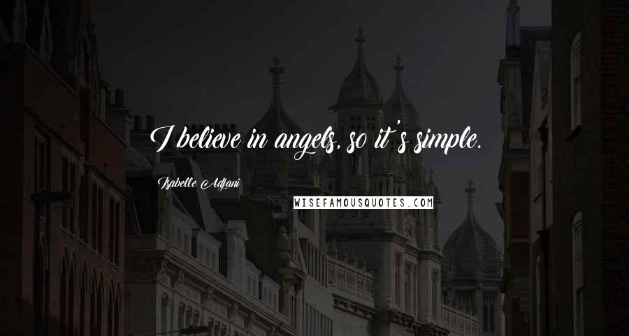 Isabelle Adjani Quotes: I believe in angels, so it's simple.