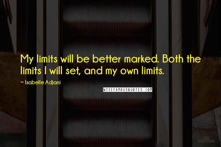 Isabelle Adjani Quotes: My limits will be better marked. Both the limits I will set, and my own limits.