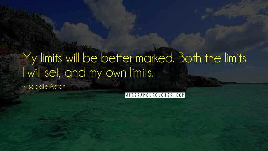 Isabelle Adjani Quotes: My limits will be better marked. Both the limits I will set, and my own limits.