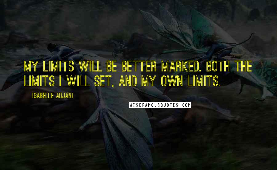 Isabelle Adjani Quotes: My limits will be better marked. Both the limits I will set, and my own limits.