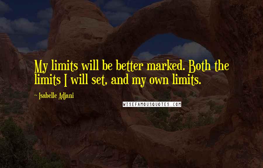 Isabelle Adjani Quotes: My limits will be better marked. Both the limits I will set, and my own limits.