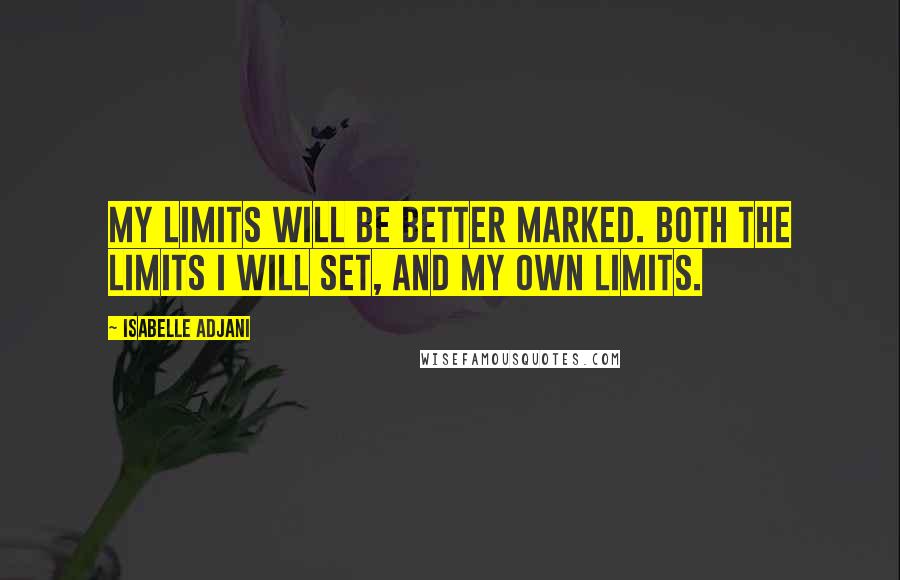 Isabelle Adjani Quotes: My limits will be better marked. Both the limits I will set, and my own limits.