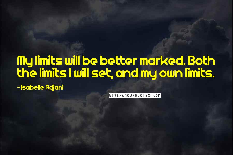 Isabelle Adjani Quotes: My limits will be better marked. Both the limits I will set, and my own limits.