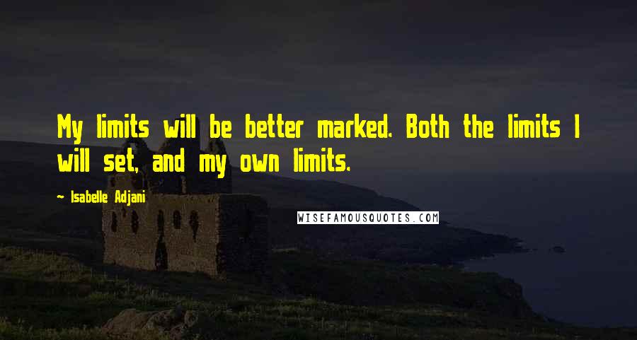 Isabelle Adjani Quotes: My limits will be better marked. Both the limits I will set, and my own limits.