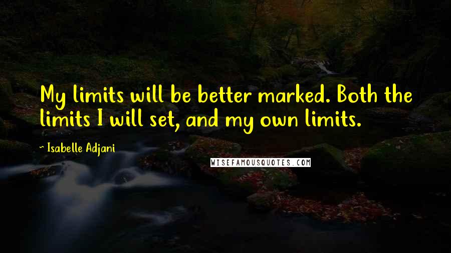 Isabelle Adjani Quotes: My limits will be better marked. Both the limits I will set, and my own limits.