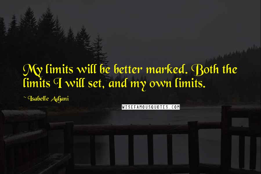 Isabelle Adjani Quotes: My limits will be better marked. Both the limits I will set, and my own limits.