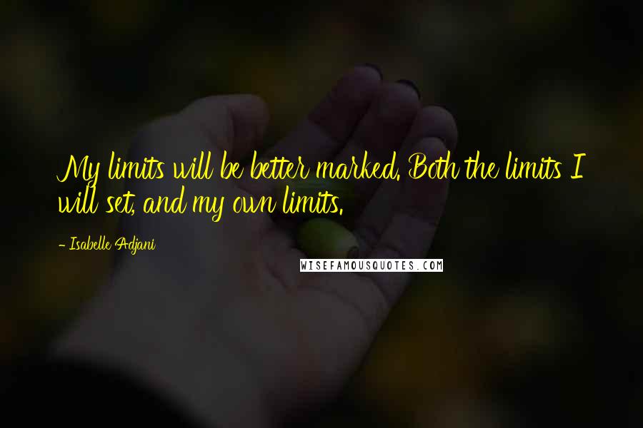 Isabelle Adjani Quotes: My limits will be better marked. Both the limits I will set, and my own limits.