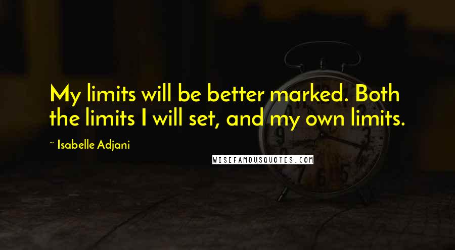 Isabelle Adjani Quotes: My limits will be better marked. Both the limits I will set, and my own limits.