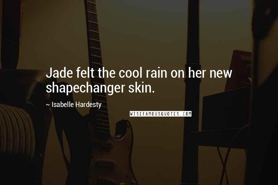 Isabelle Hardesty Quotes: Jade felt the cool rain on her new shapechanger skin.