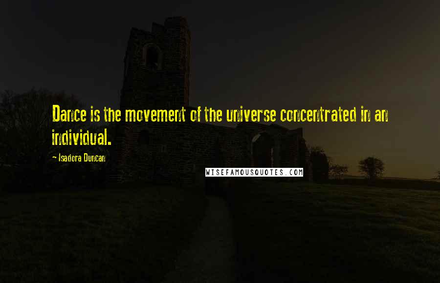 Isadora Duncan Quotes: Dance is the movement of the universe concentrated in an individual.
