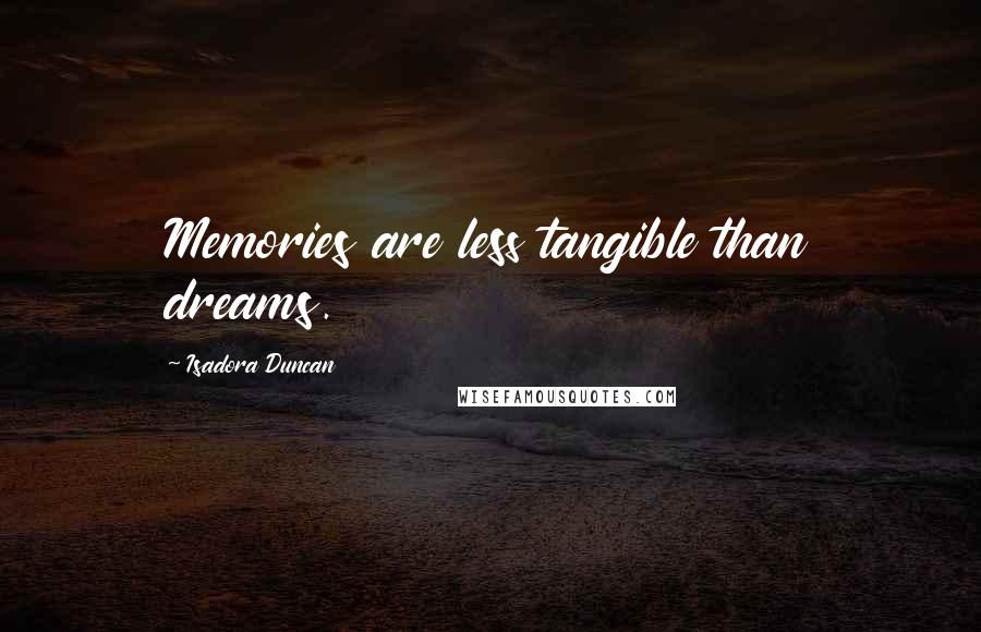 Isadora Duncan Quotes: Memories are less tangible than dreams.