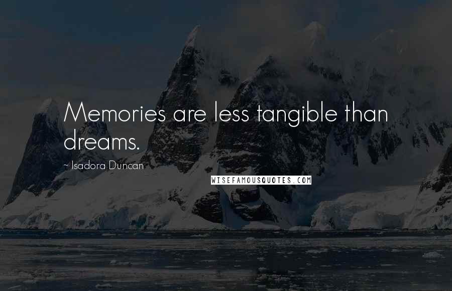 Isadora Duncan Quotes: Memories are less tangible than dreams.