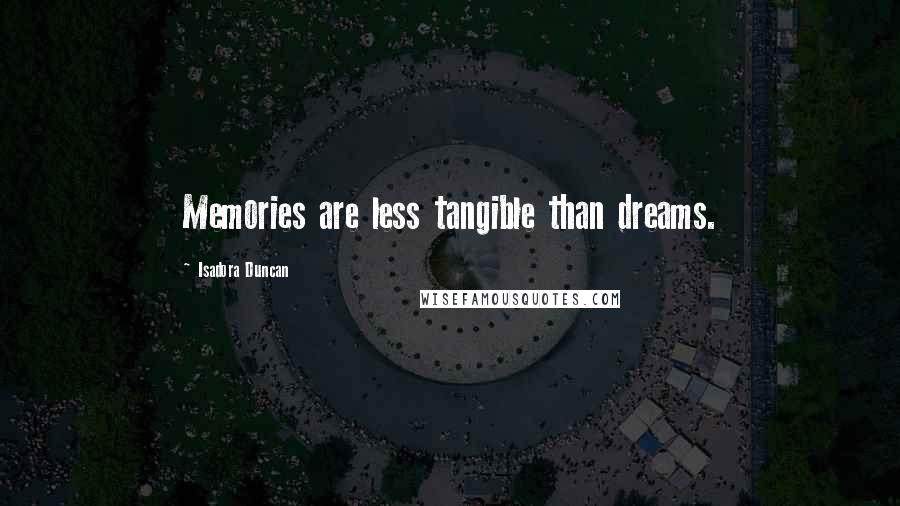 Isadora Duncan Quotes: Memories are less tangible than dreams.