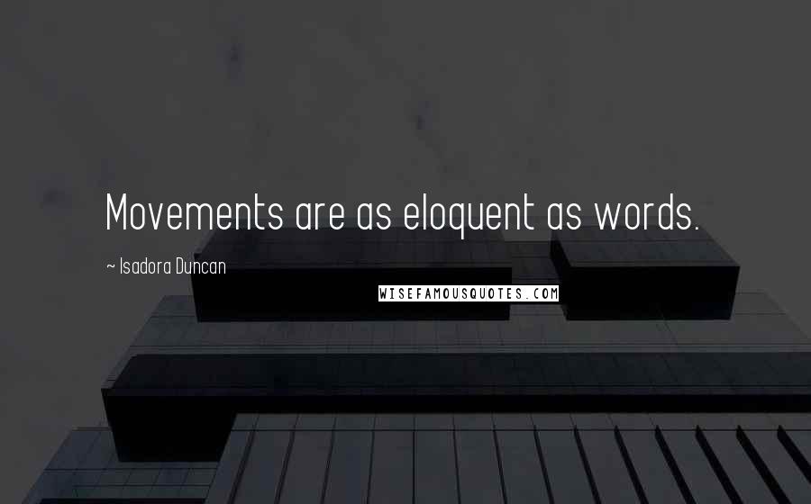 Isadora Duncan Quotes: Movements are as eloquent as words.