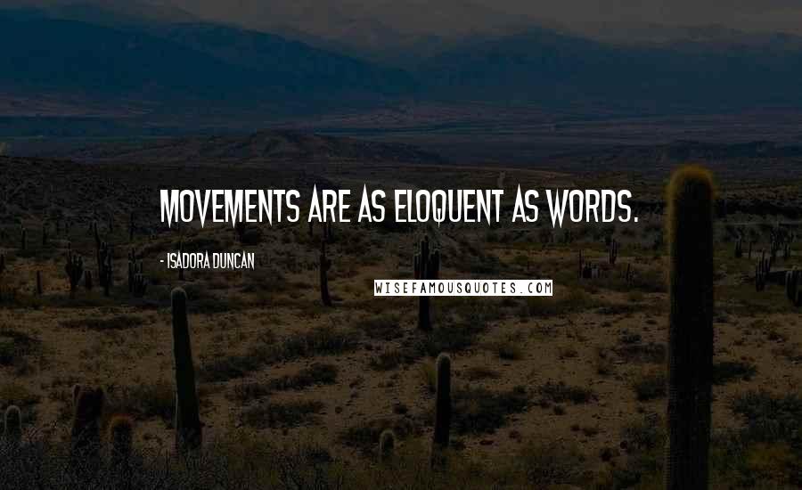 Isadora Duncan Quotes: Movements are as eloquent as words.