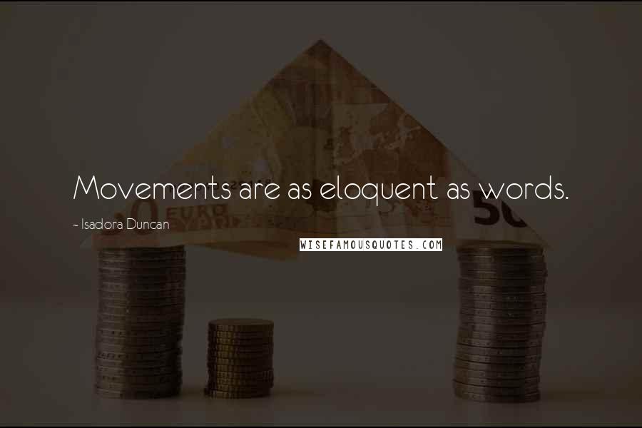 Isadora Duncan Quotes: Movements are as eloquent as words.