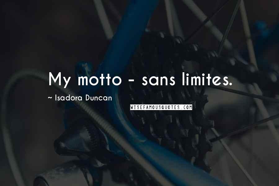 Isadora Duncan Quotes: My motto - sans limites.