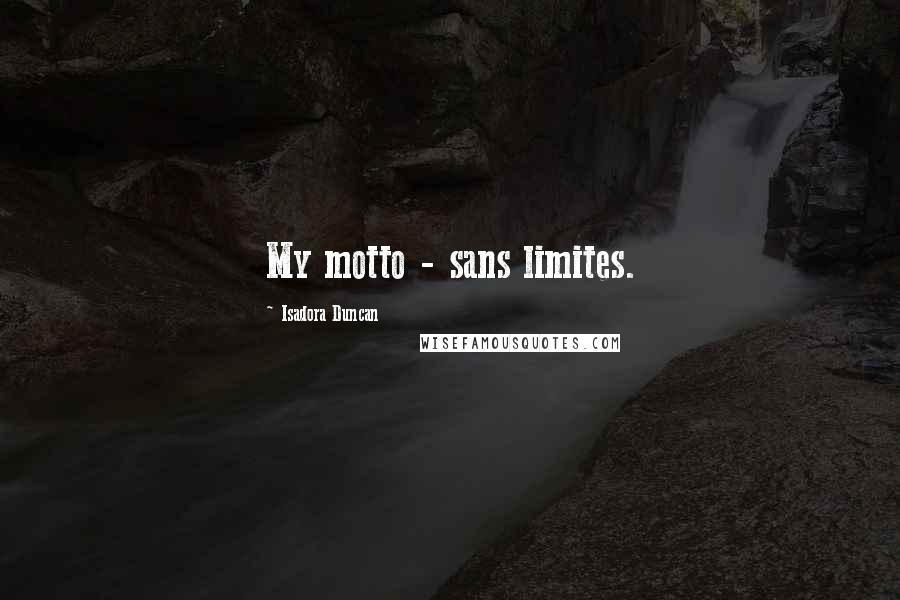 Isadora Duncan Quotes: My motto - sans limites.
