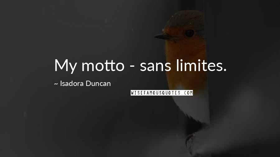 Isadora Duncan Quotes: My motto - sans limites.